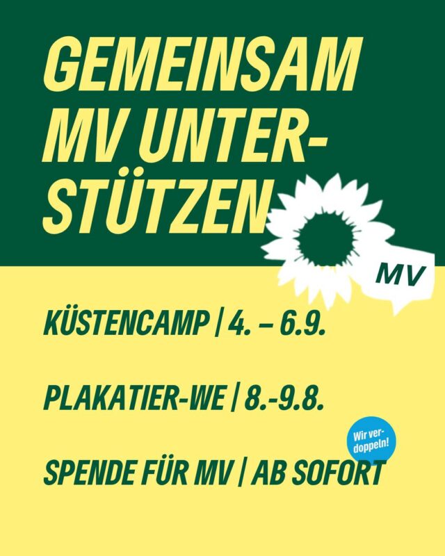 Am 20. September wird in Mecklenburg-Vorpommern gewählt – deshalb unterstützen wir unsere GRÜNEN Freund*innen beim Wahlkampf. Es steht viel auf dem Spiel und wir setzen uns gemeinsam dafür ein, dass die GRÜNEN so stark wie möglich werden (und demokratiefeindliche, rechte Kräfte so schwach wie möglich). Wie ihr dabei helfen könnt? 

An zwei Terminen könnt ihr vor Ort beim Plakatieren, Haustür-Wahlkampf und am Infostand unterstützen – ihr könnt aber auch jederzeit mit einer Spende helfen. Der Kreisverband der GRÜNEN Hamburg-Nord verdoppelt eure Spende; alle Infos hier im Post. Lasst uns gemeinsam für ein starkes GRÜNES Ergebnis sorgen, bei den Wahlen in MV und den Ost-Wahlen insgesamt!